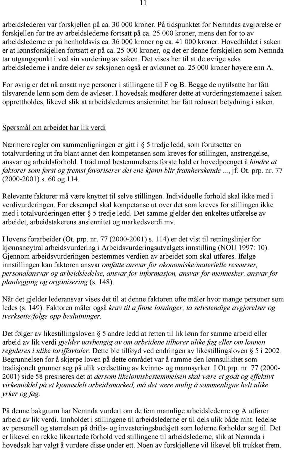 25 000 kroner, og det er denne forskjellen som Nemnda tar utgangspunkt i ved sin vurdering av saken. Det vises her til at de øvrige seks arbeidslederne i andre deler av seksjonen også er avlønnet ca.