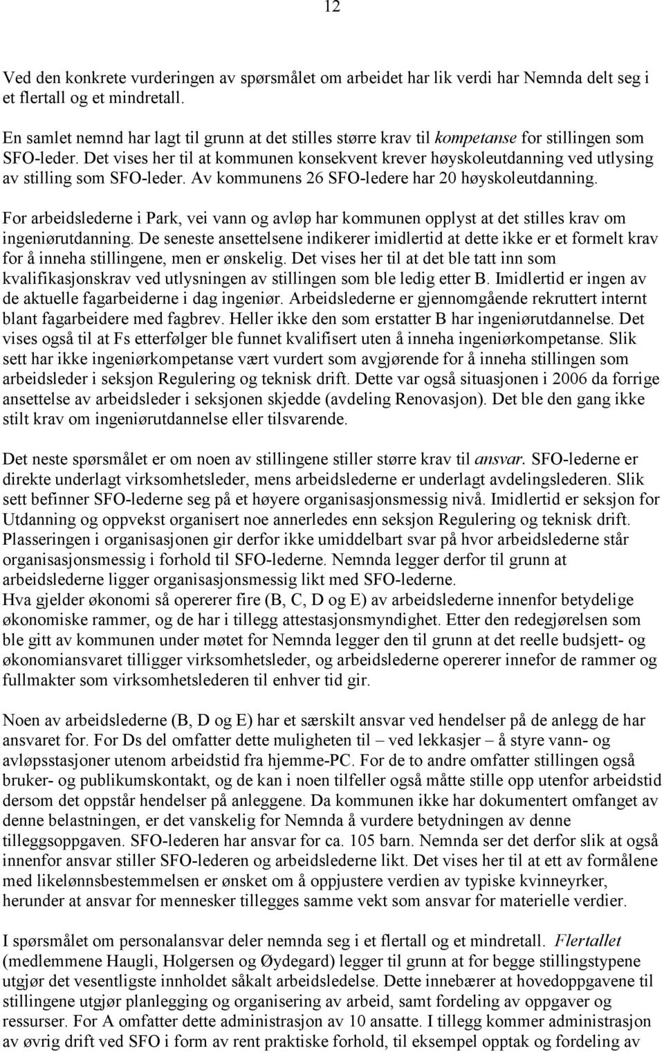 Det vises her til at kommunen konsekvent krever høyskoleutdanning ved utlysing av stilling som SFO-leder. Av kommunens 26 SFO-ledere har 20 høyskoleutdanning.