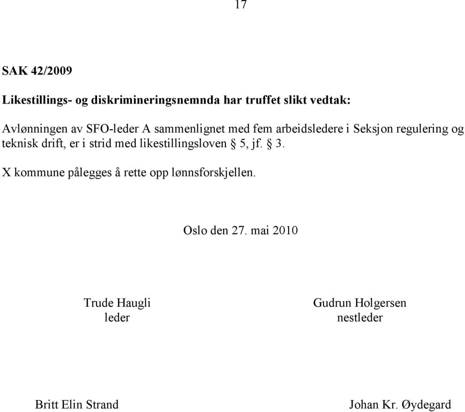 strid med likestillingsloven 5, jf. 3. X kommune pålegges å rette opp lønnsforskjellen.