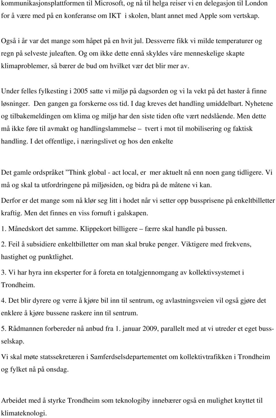 Og om ikke dette ennå skyldes våre menneskelige skapte klimaproblemer, så bærer de bud om hvilket vær det blir mer av.