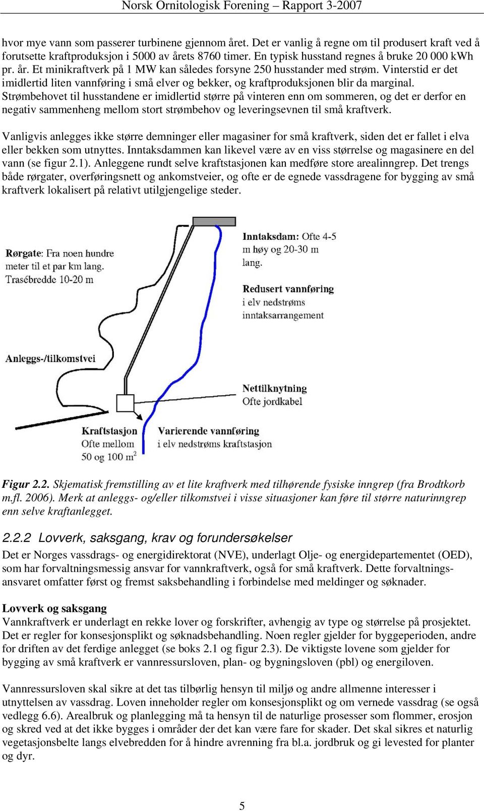 Vinterstid er det imidlertid liten vannføring i små elver og bekker, og kraftproduksjonen blir da marginal.