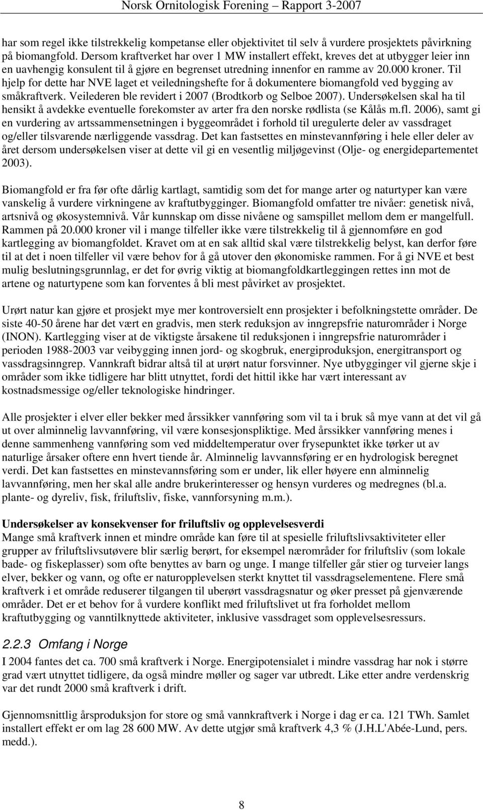 Til hjelp for dette har NVE laget et veiledningshefte for å dokumentere biomangfold ved bygging av småkraftverk. Veilederen ble revidert i 2007 (Brodtkorb og Selboe 2007).