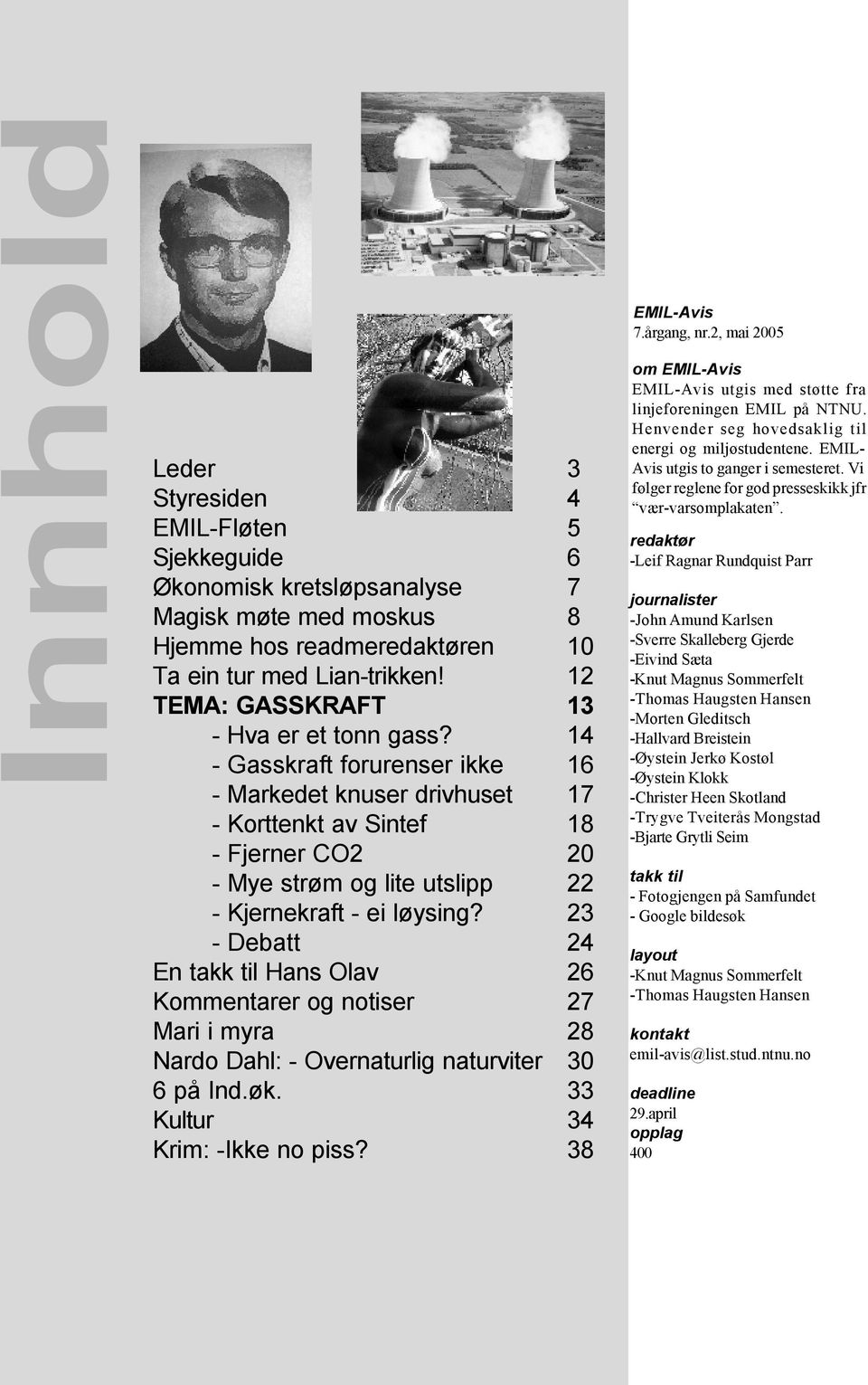 14 - Gasskraft forurenser ikke 16 - Markedet knuser drivhuset 17 - Korttenkt av Sintef 18 - Fjerner CO2 20 - Mye strøm og lite utslipp 22 - Kjernekraft - ei løysing?