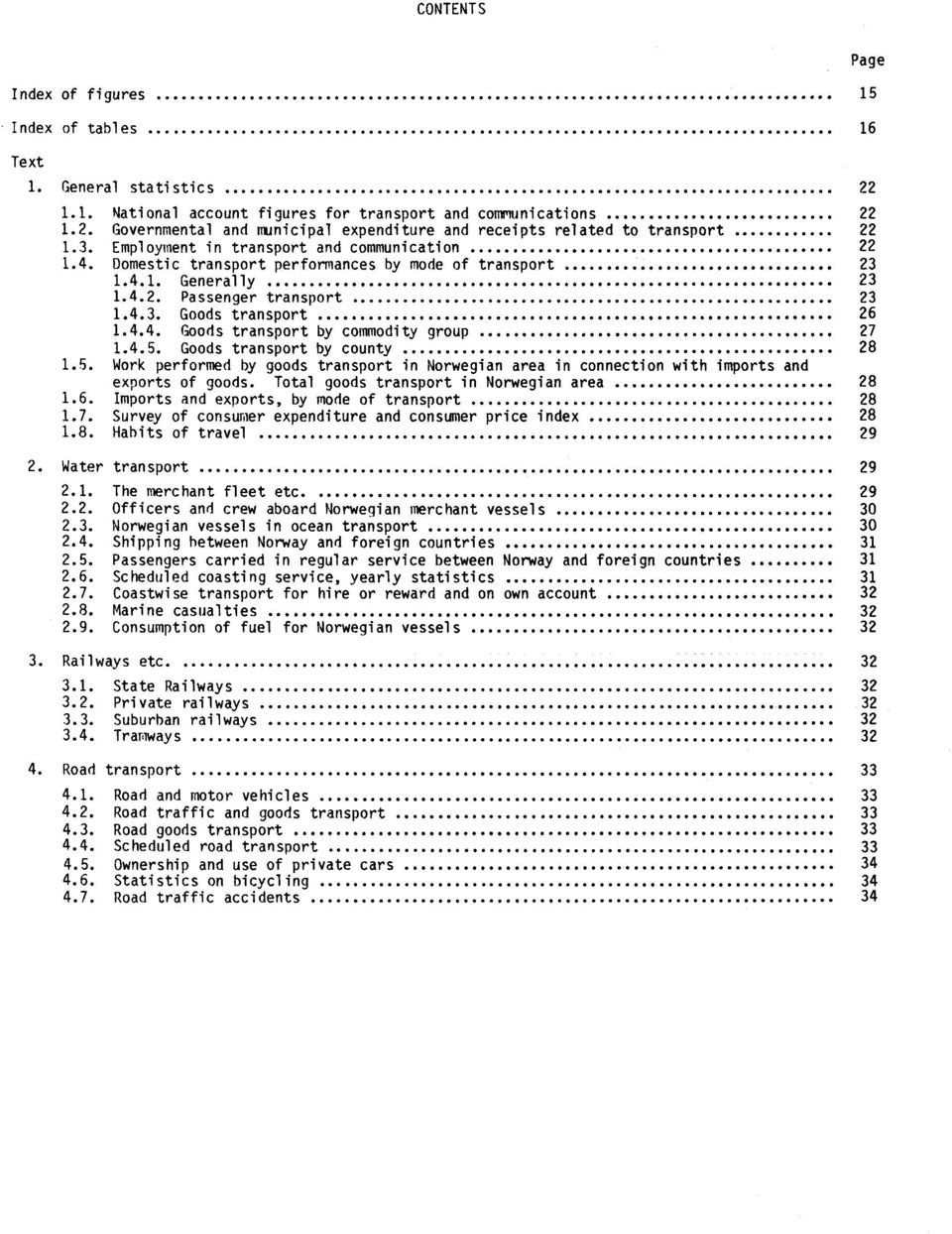 4.5. Goods transport by county 28 1.5. Work performed by goods transport in Norwegian area in connection with imports and exports of goods. Total goods transport in Norwegian area 28 1.6.