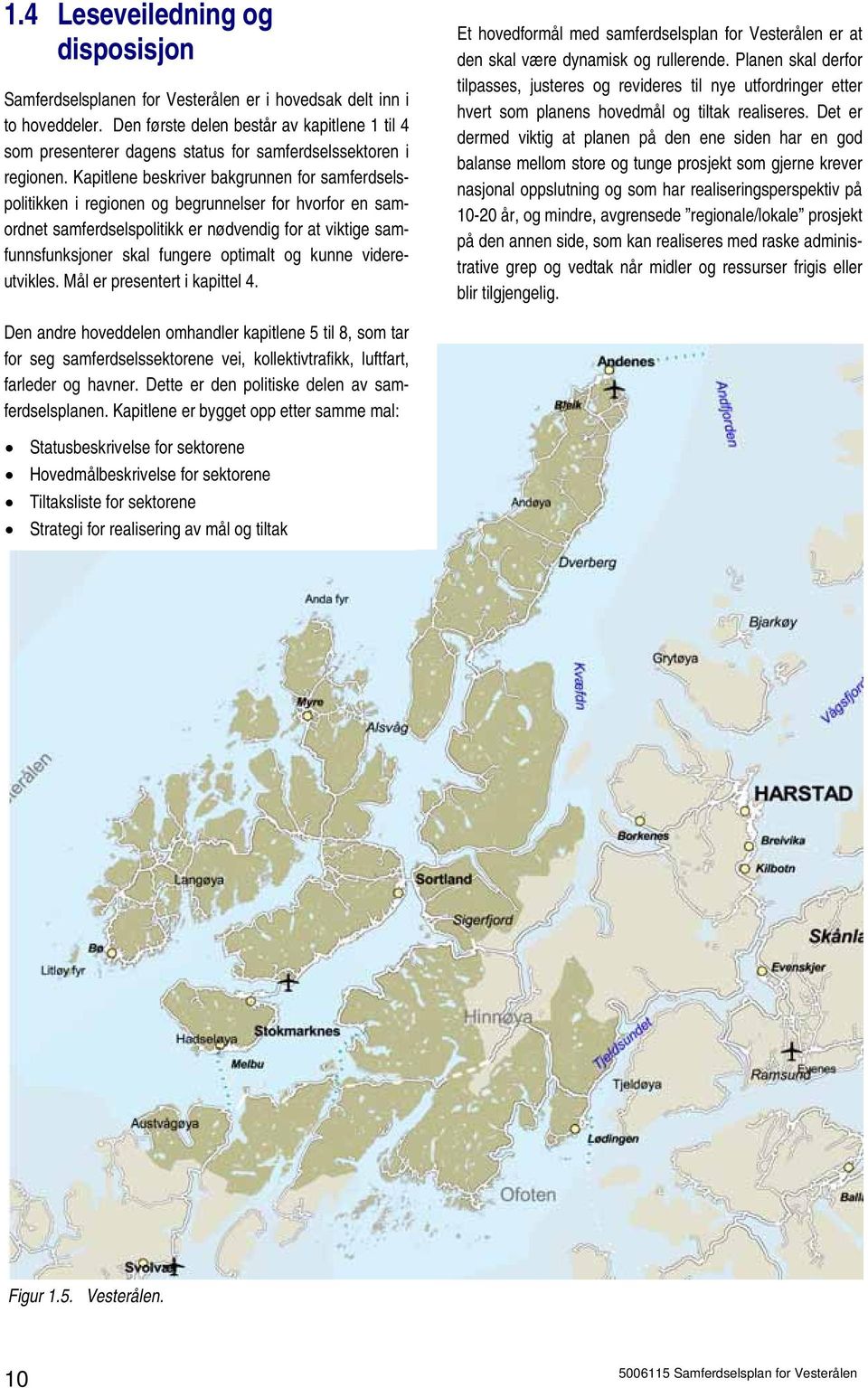 Kapitlene beskriver bakgrunnen for samferdselspolitikken i regionen og begrunnelser for hvorfor en samordnet samferdselspolitikk er nødvendig for at viktige samfunnsfunksjoner skal fungere optimalt