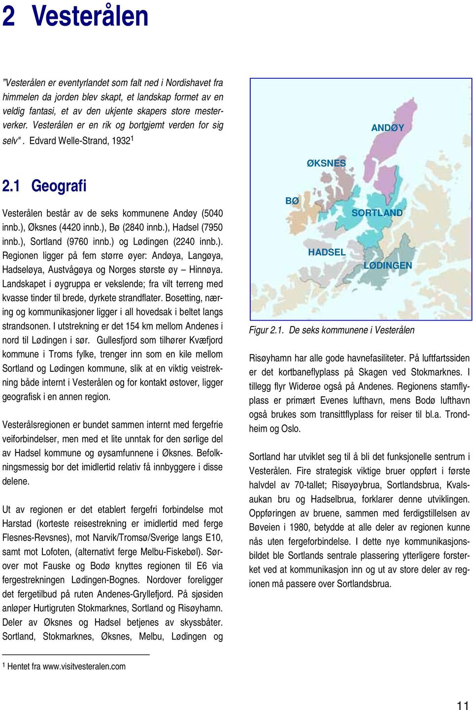 ), Hadsel (7950 innb.), Sortland (9760 innb.) og Lødingen (2240 innb.). Regionen ligger på fem større øyer: Andøya, Langøya, Hadseløya, Austvågøya og Norges største øy Hinnøya.