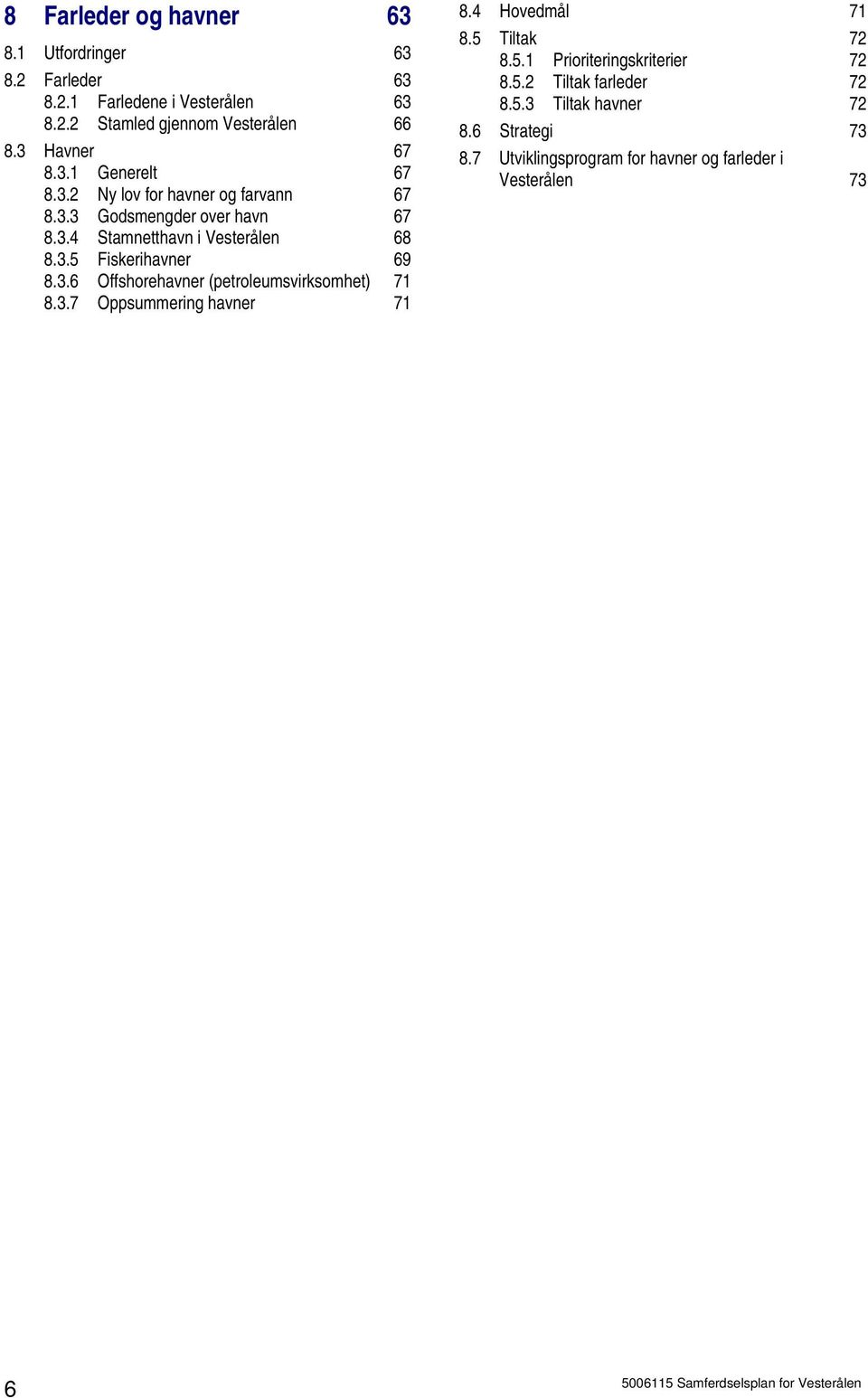 3.7 Oppsummering havner 71 8.4 Hovedmål 71 8.5 Tiltak 72 8.5.1 Prioriteringskriterier 72 8.5.2 Tiltak farleder 72 8.5.3 Tiltak havner 72 8.