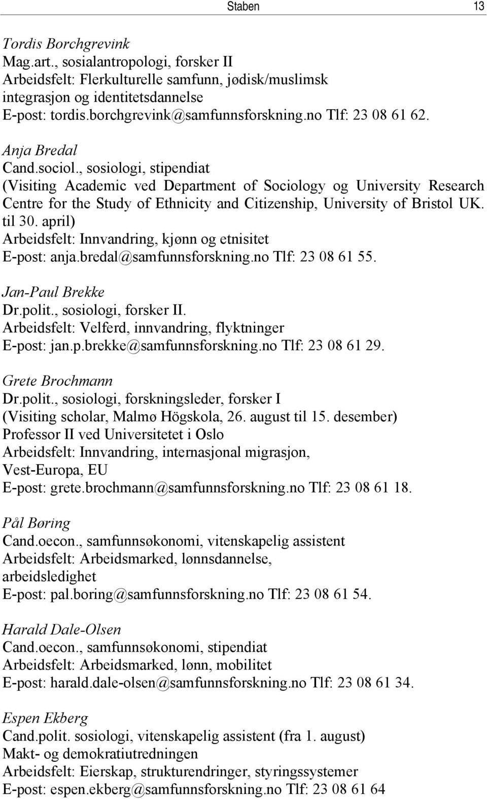 , sosiologi, stipendiat (Visiting Academic ved Department of Sociology og University Research Centre for the Study of Ethnicity and Citizenship, University of Bristol UK. til 30.