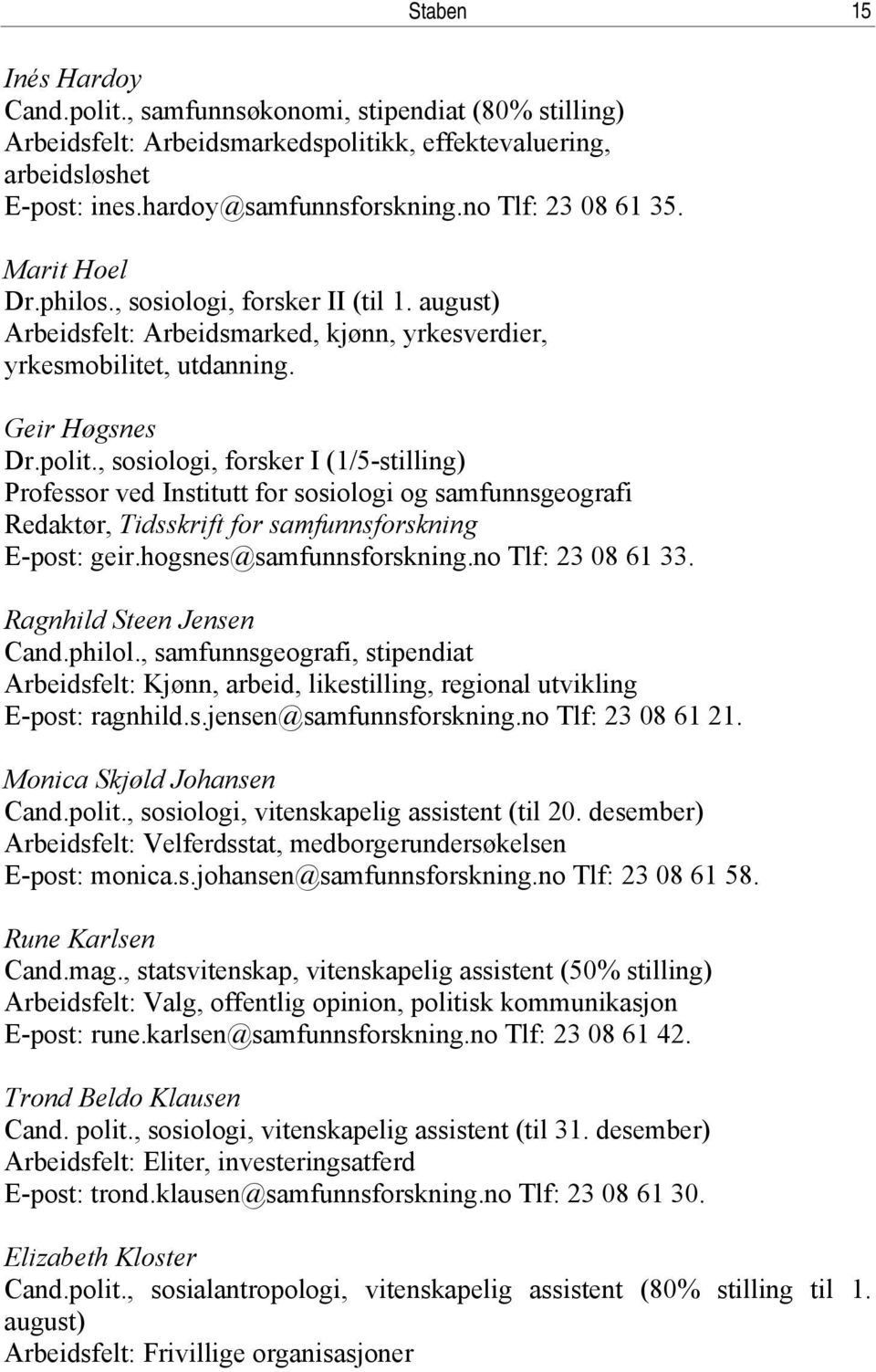 , sosiologi, forsker I (1/5-stilling) Professor ved Institutt for sosiologi og samfunnsgeografi Redaktør, Tidsskrift for samfunnsforskning E-post: geir.hogsnes@samfunnsforskning.no Tlf: 23 08 61 33.