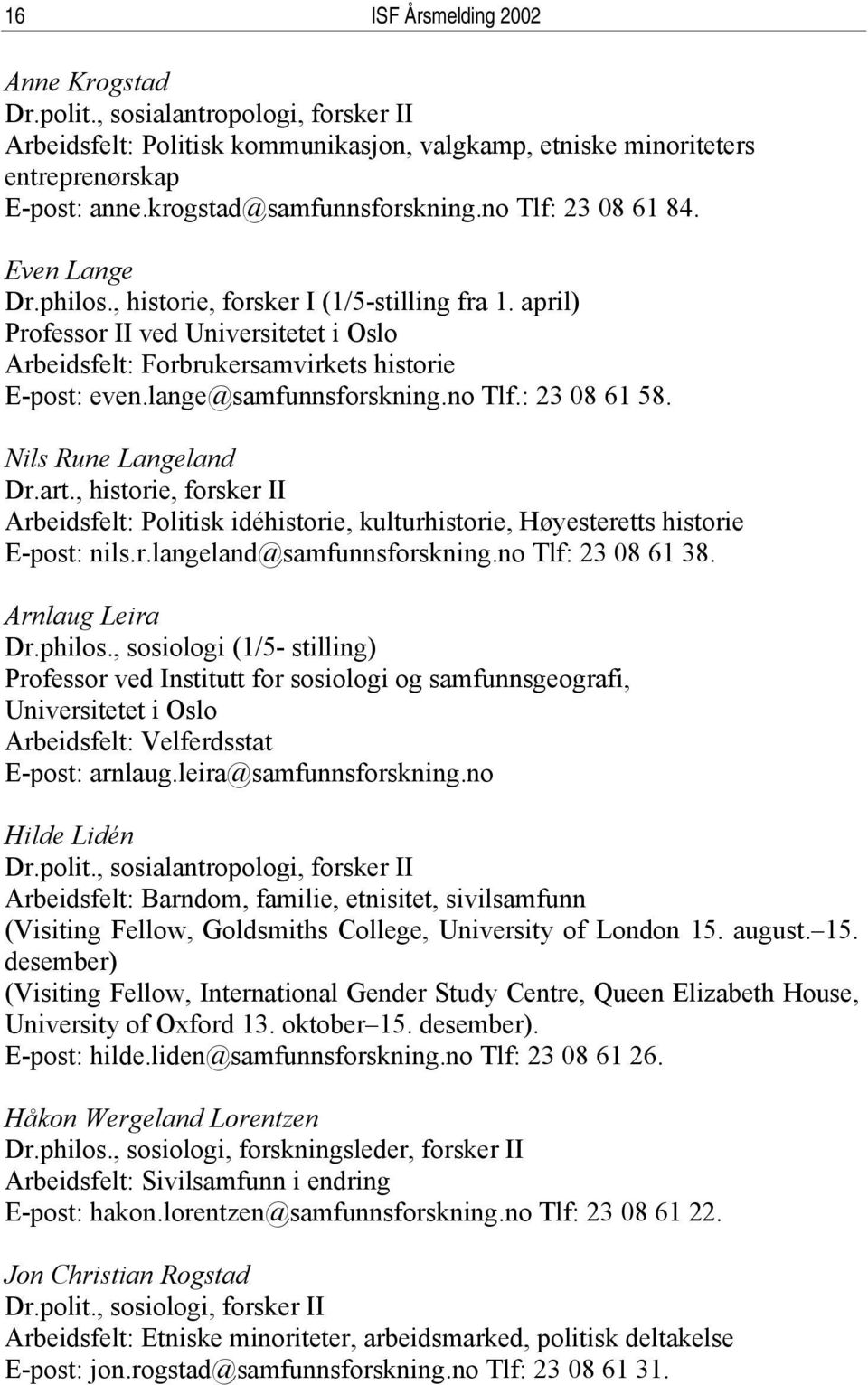 april) Professor II ved Universitetet i Oslo Arbeidsfelt: Forbrukersamvirkets historie E-post: even.lange@samfunnsforskning.no Tlf.: 23 08 61 58. Nils Rune Langeland Dr.art.