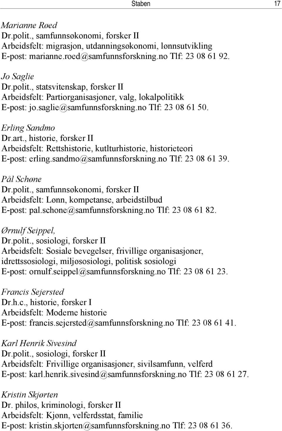 sandmo@samfunnsforskning.no Tlf: 23 08 61 39. Pål Schøne Dr.polit., samfunnsøkonomi, forsker II Arbeidsfelt: Lønn, kompetanse, arbeidstilbud E-post: pal.schone@samfunnsforskning.no Tlf: 23 08 61 82.