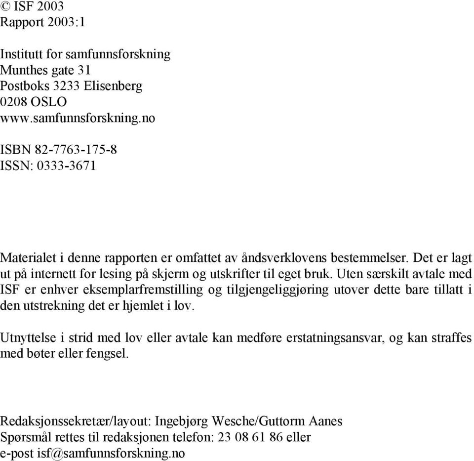 Uten særskilt avtale med ISF er enhver eksemplarfremstilling og tilgjengeliggjøring utover dette bare tillatt i den utstrekning det er hjemlet i lov.