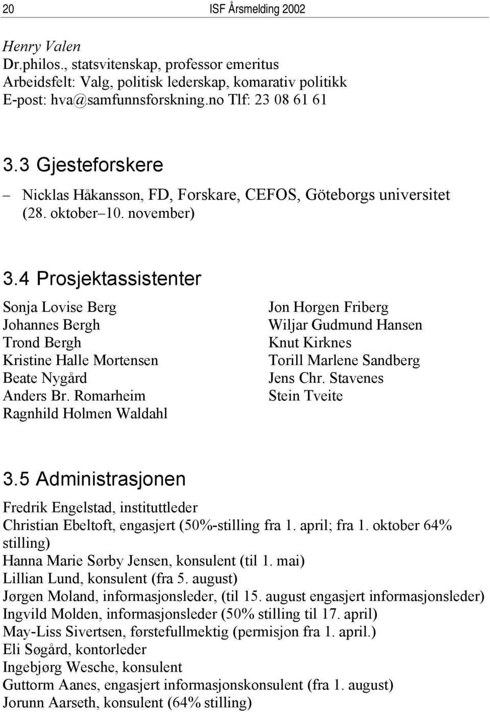 4 Prosjektassistenter Sonja Lovise Berg Johannes Bergh Trond Bergh Kristine Halle Mortensen Beate Nygård Anders Br.