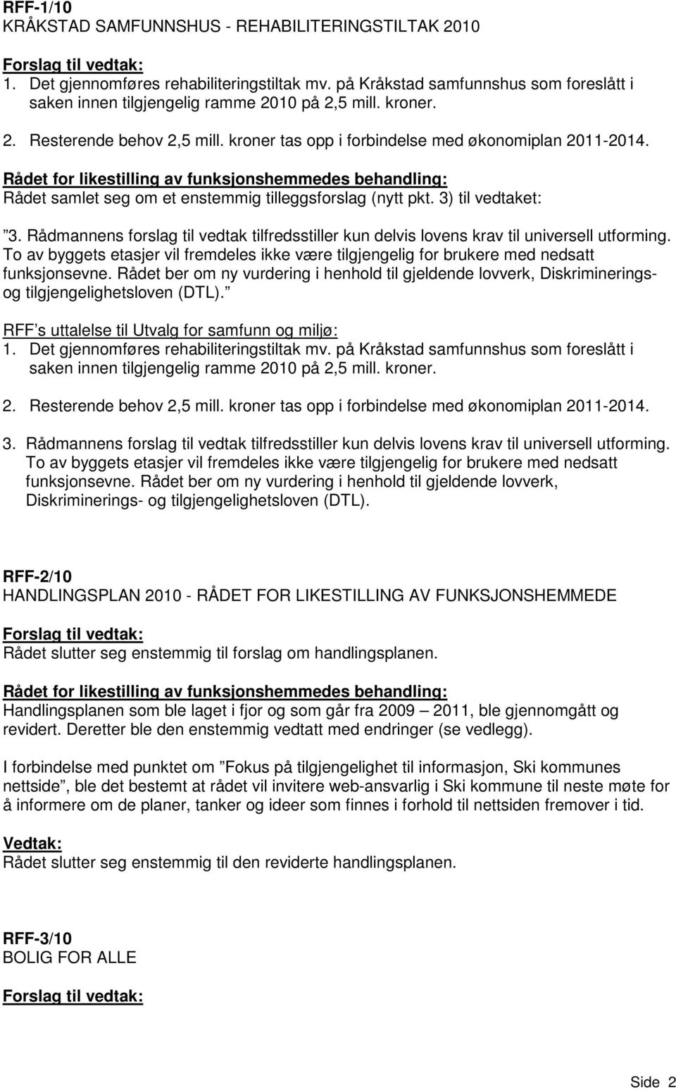 Rådet for likestilling av funksjonshemmedes behandling: Rådet samlet seg om et enstemmig tilleggsforslag (nytt pkt. 3) til vedtaket: 3.