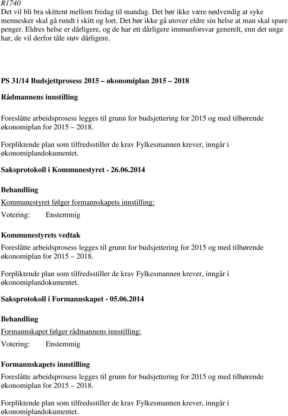 PS 31/14 Budsjettprosess 2015 økonomiplan 2015 2018 Rådmannens innstilling Foreslåtte arbeidsprosess legges til grunn for budsjettering for 2015 og med tilhørende økonomiplan for 2015 2018.