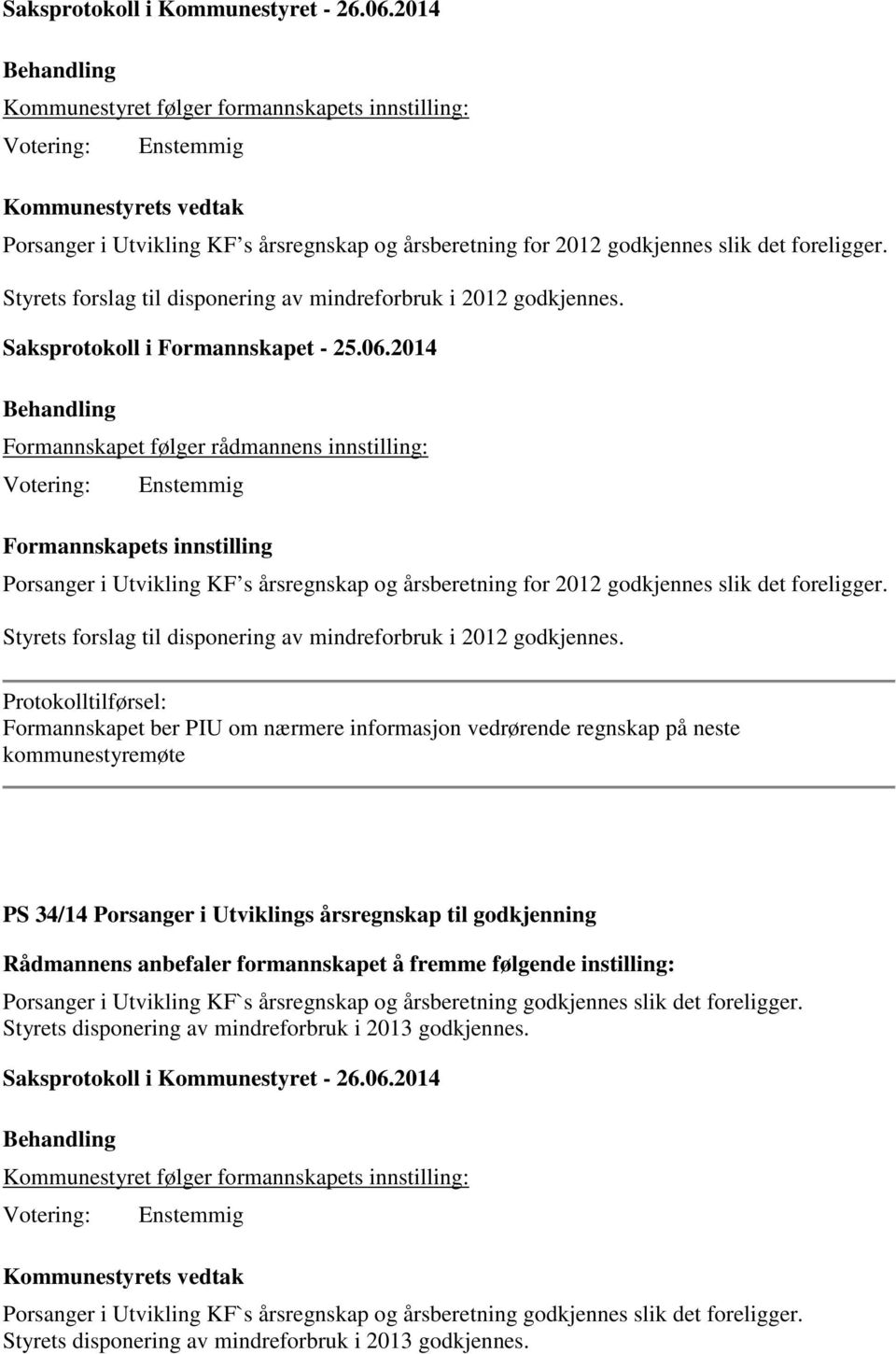 2014 Formannskapet følger rådmannens innstilling: Porsanger i Utvikling KF s årsregnskap og årsberetning for 2012 godkjennes slik det foreligger.