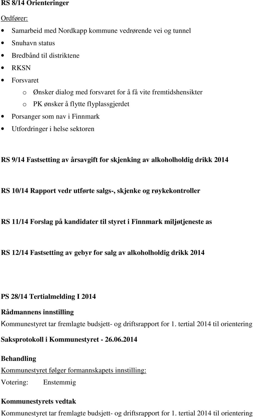 Rapport vedr utførte salgs-, skjenke og røykekontroller RS 11/14 Forslag på kandidater til styret i Finnmark miljøtjeneste as RS 12/14 Fastsetting av gebyr for salg av alkoholholdig drikk 2014 PS