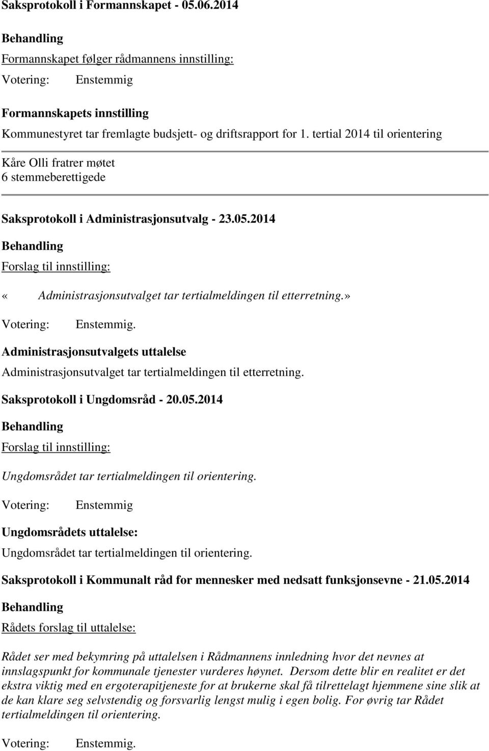 2014 Forslag til innstilling: «Administrasjonsutvalget tar tertialmeldingen til etterretning.». Administrasjonsutvalgets uttalelse Administrasjonsutvalget tar tertialmeldingen til etterretning.