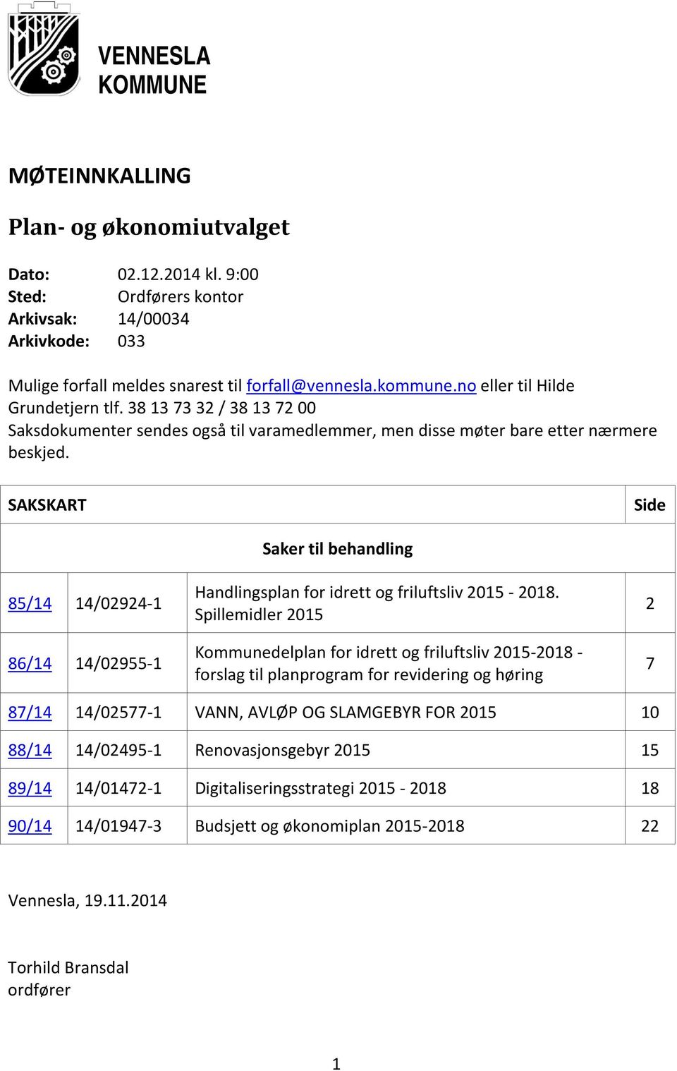 SAKSKART Side 85/14 14/02924-1 86/14 14/02955-1 Saker til behandling Handlingsplan for idrett og friluftsliv 2015-2018.