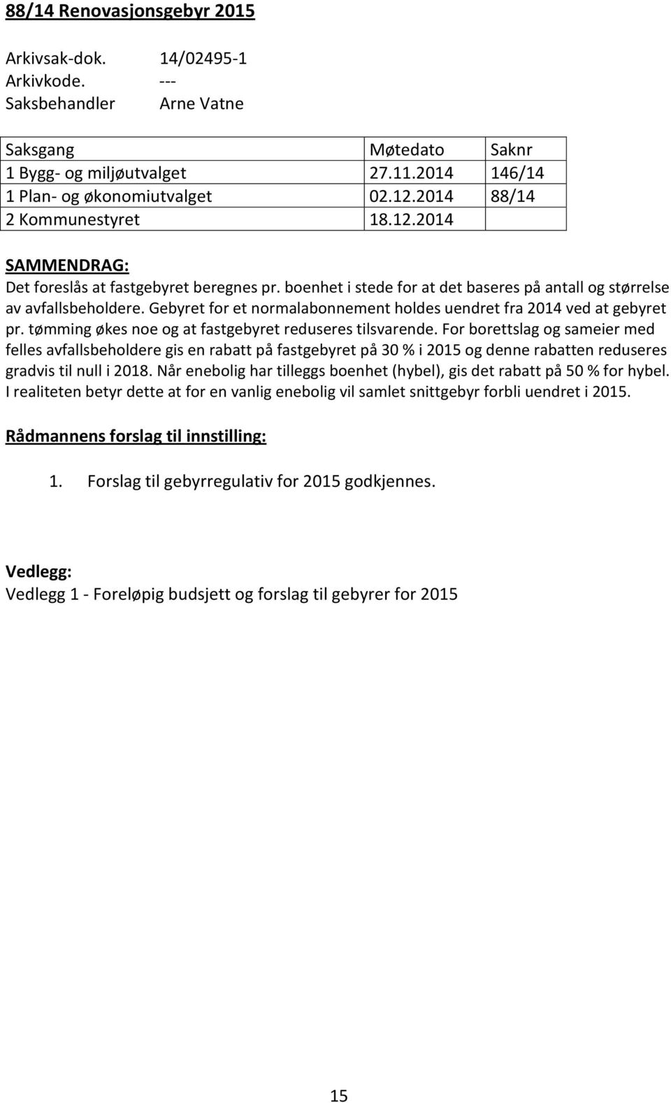 Gebyret for et normalabonnement holdes uendret fra 2014 ved at gebyret pr. tømming økes noe og at fastgebyret reduseres tilsvarende.