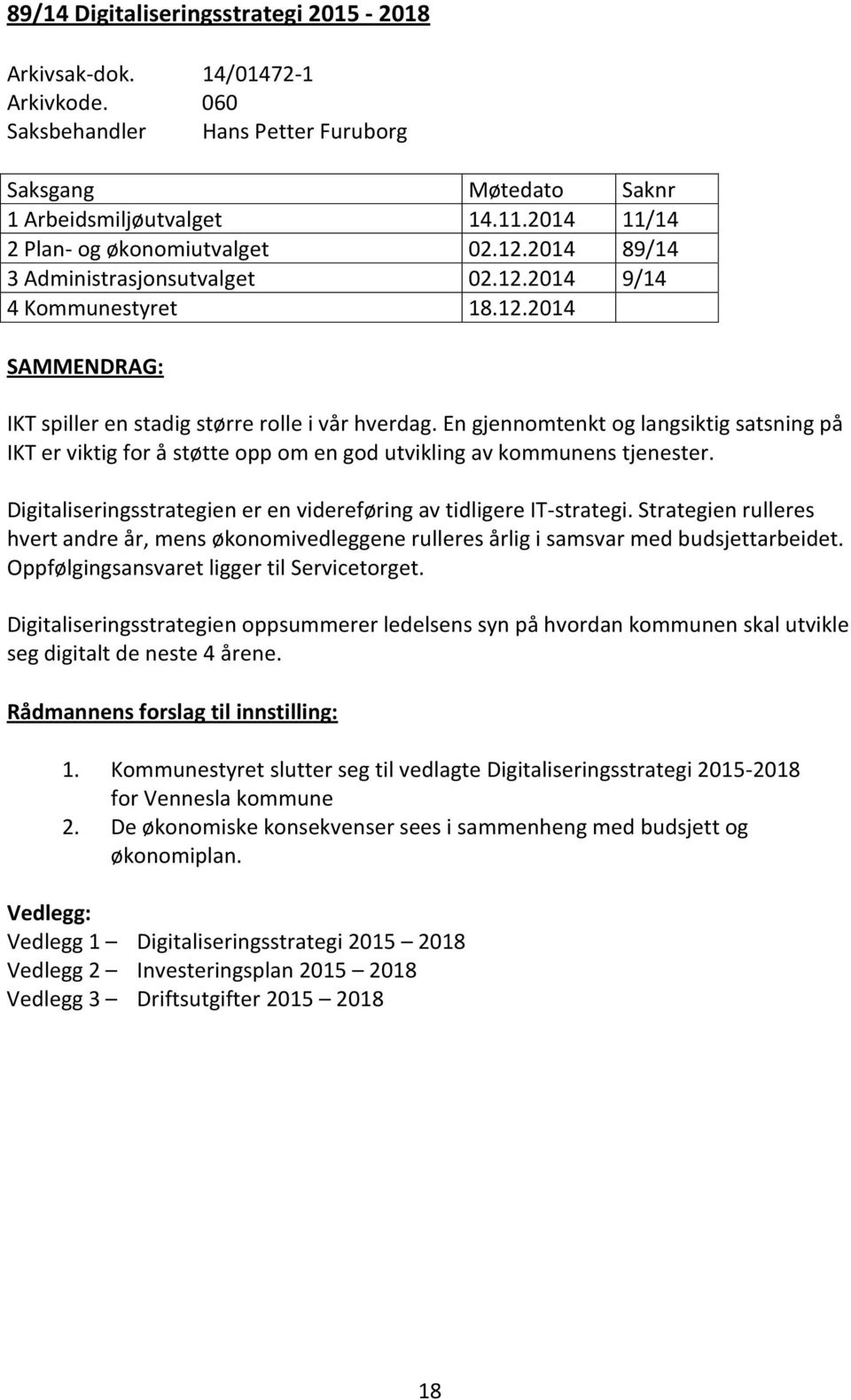 En gjennomtenkt og langsiktig satsning på IKT er viktig for å støtte opp om en god utvikling av kommunens tjenester. Digitaliseringsstrategien er en videreføring av tidligere IT-strategi.