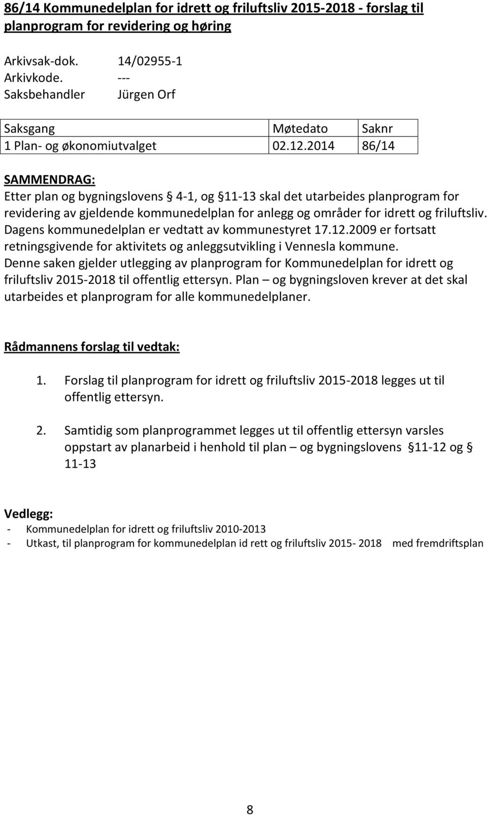 2014 86/14 SAMMENDRAG: Etter plan og bygningslovens 4-1, og 11-13 skal det utarbeides planprogram for revidering av gjeldende kommunedelplan for anlegg og områder for idrett og friluftsliv.