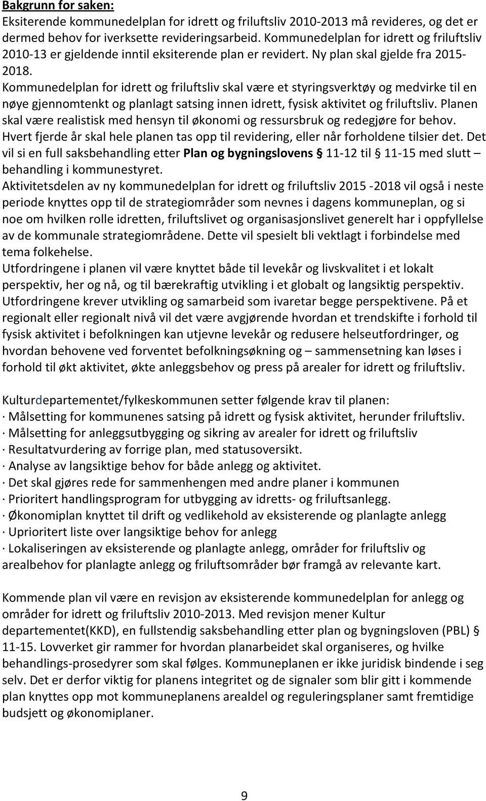 Kommunedelplan for idrett og friluftsliv skal være et styringsverktøy og medvirke til en nøye gjennomtenkt og planlagt satsing innen idrett, fysisk aktivitet og friluftsliv.