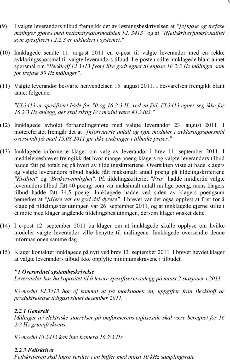 I e-posten stilte innklagede blant annet spørsmål om "Beckhoff EL3413 [var] like godt egnet til enfase 16 2/3 Hz målinger som for trefase 50 Hz målinger".