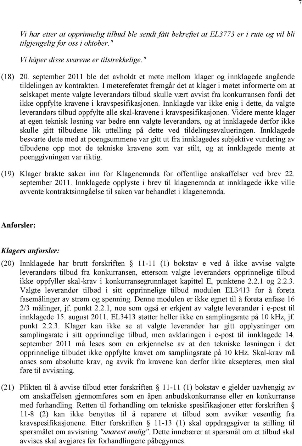 I møtereferatet fremgår det at klager i møtet informerte om at selskapet mente valgte leverandørs tilbud skulle vært avvist fra konkurransen fordi det ikke oppfylte kravene i kravspesifikasjonen.