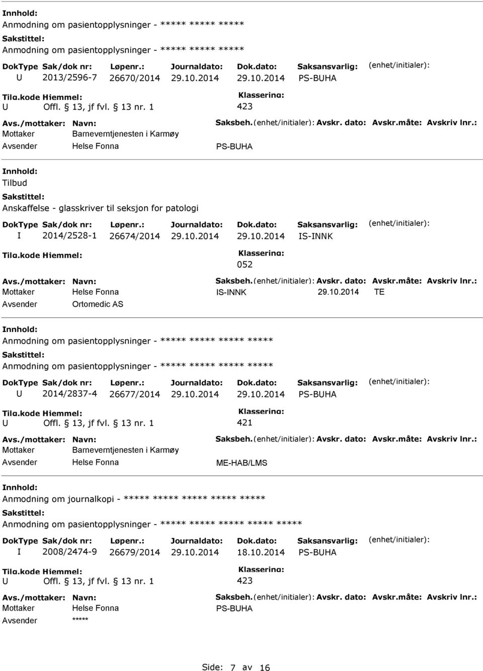 Avskr. dato: Avskr.måte: Avskriv lnr.: Mottaker S-NNK TE Ortomedic AS 2014/2837-4 26677/2014 PS-BHA Avs./mottaker: Navn: Saksbeh. Avskr. dato: Avskr.måte: Avskriv lnr.: Mottaker Barneverntjenesten i Karmøy ME-HAB/LMS ***** ***** 2008/2474-9 26679/2014 18.