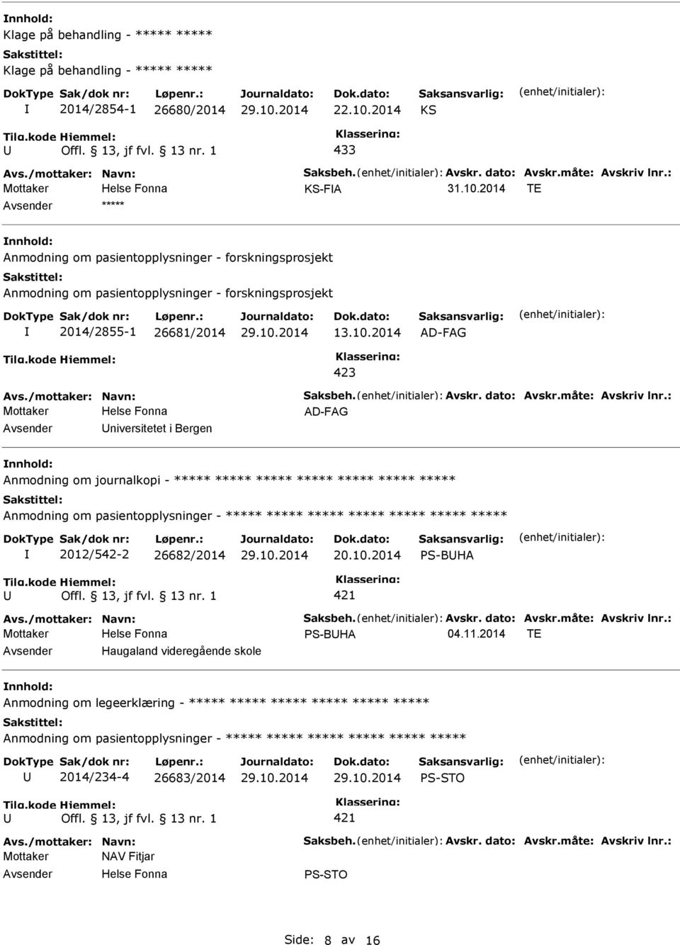 2014 TE ***** Anmodning om pasientopplysninger - forskningsprosjekt Anmodning om pasientopplysninger - forskningsprosjekt 2014/2855-1 26681/2014 13.10.2014 AD-FAG Avs./mottaker: Navn: Saksbeh. Avskr.