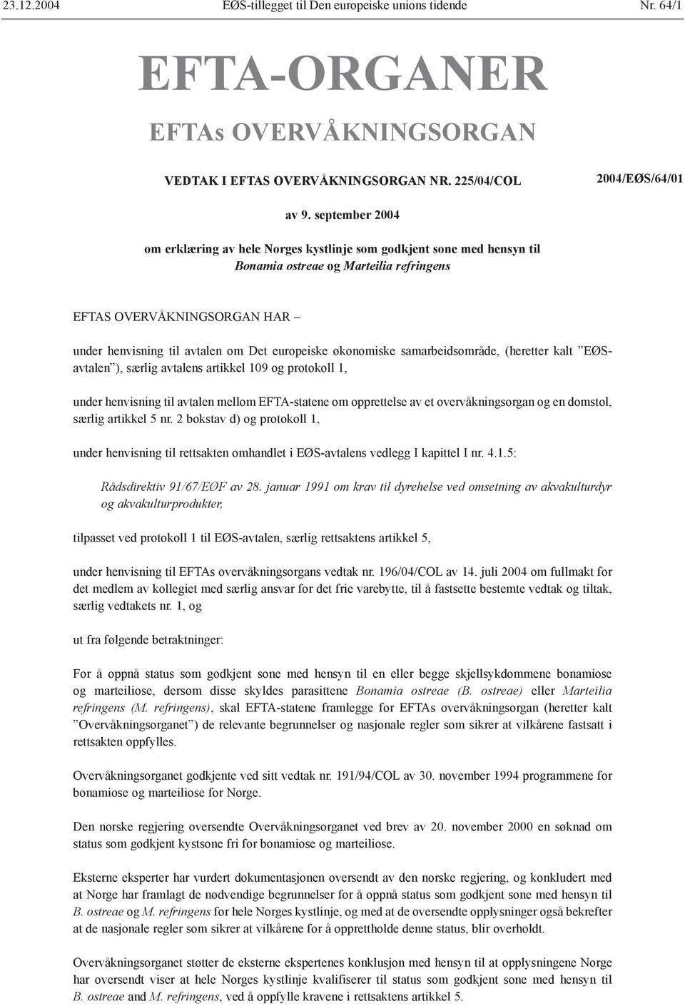 europeiske økonomiske samarbeidsområde, (heretter kalt EØSavtalen ), særlig avtalens artikkel 109 og protokoll 1, under henvisning til avtalen mellom EFTA-statene om opprettelse av et