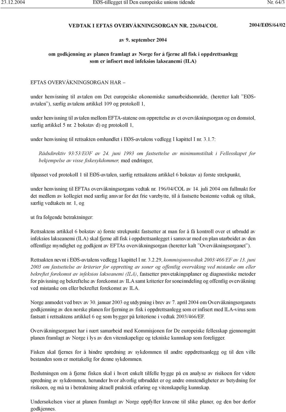 avtalen om Det europeiske økonomiske samarbeidsområde, (heretter kalt EØSavtalen ), særlig avtalens artikkel 109 og protokoll 1, under henvisning til avtalen mellom EFTA-statene om opprettelse av et