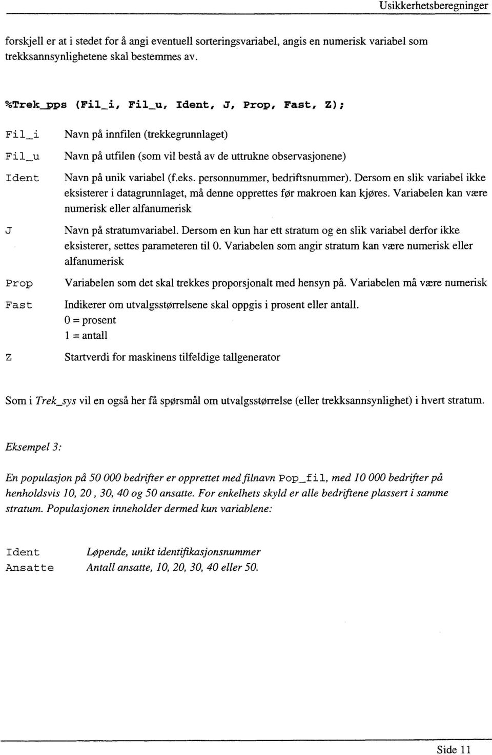 personnummer, bedriftsnummer). Dersom en slik variabel ikke eksisterer i datagrunnlaget, må denne opprettes før makroen kan kjøres.