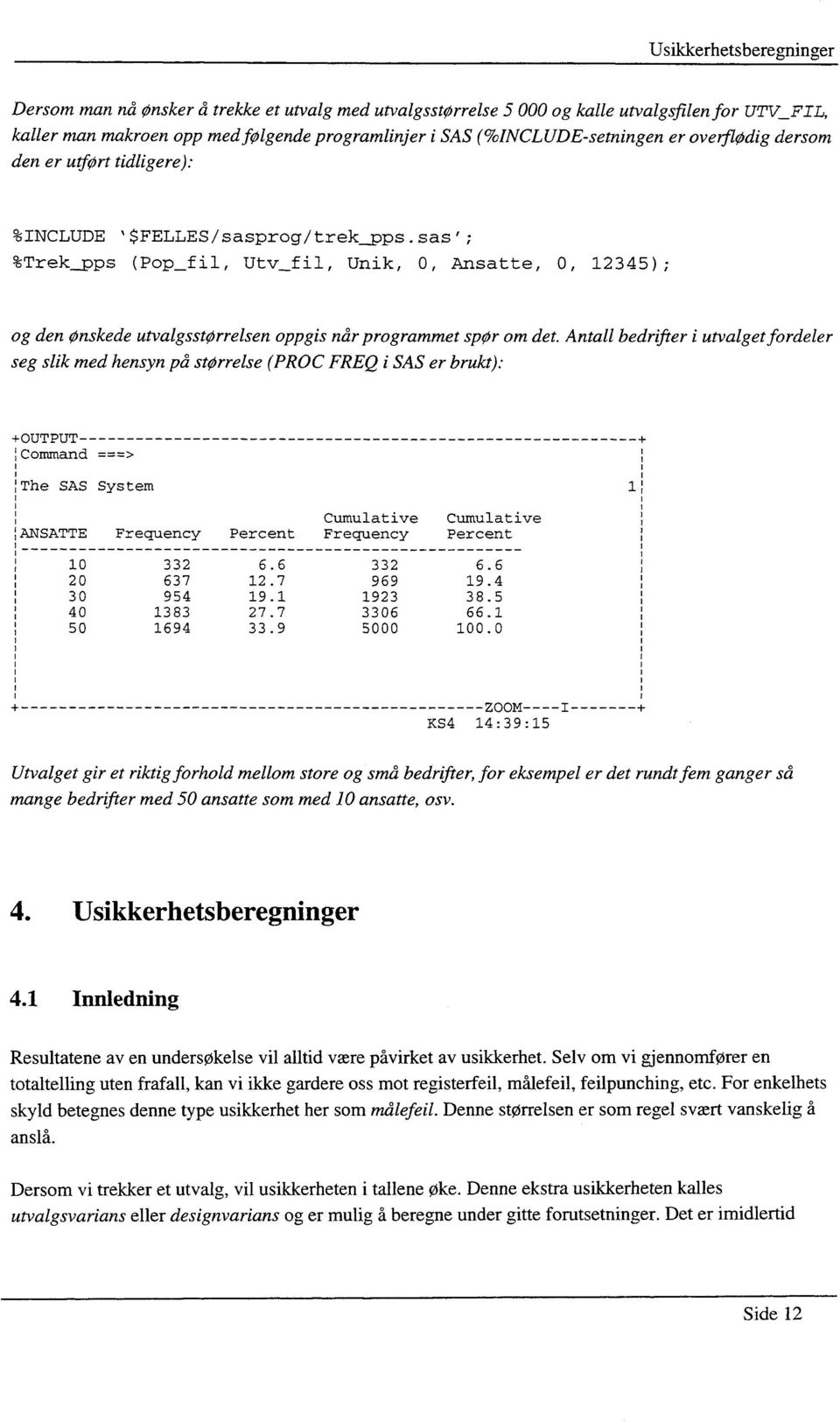 sas 1 ; %Trek_pps (Pop_fil, Utv_fil, Unik, 0, Ansatte, 0, 12345); og den ønskede utvalgsstørrelsen oppgis når programmet spør om det.