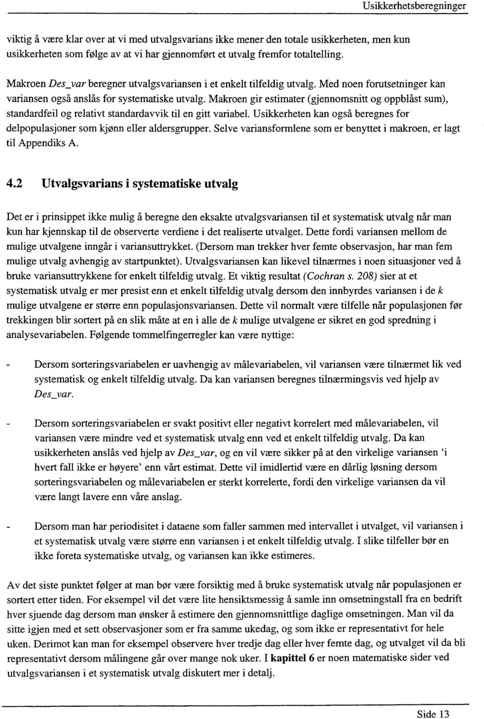 Makroen gir estimater (gjennomsnitt og oppblåst sum), standardfeil og relativt standardavvik til en gitt variabel. Usikkerheten kan også beregnes for delpopulasjoner som kjønn eller aldersgrupper.