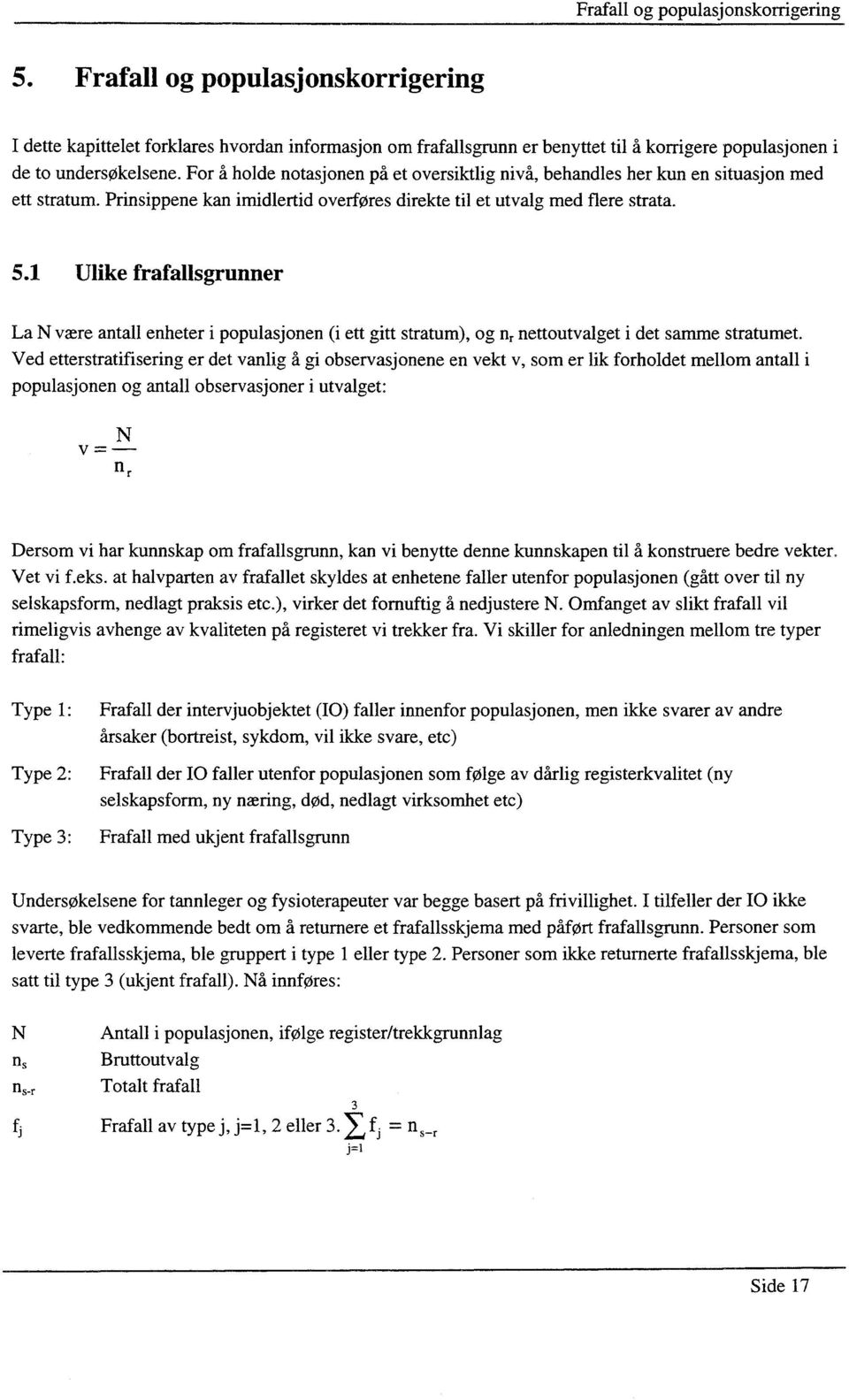 For å holde notasjonen på et oversiktlig nivå, behandles her kun en situasjon med ett stratum. Prinsippene kan imidlertid overføres direkte til et utvalg med flere strata. 5.