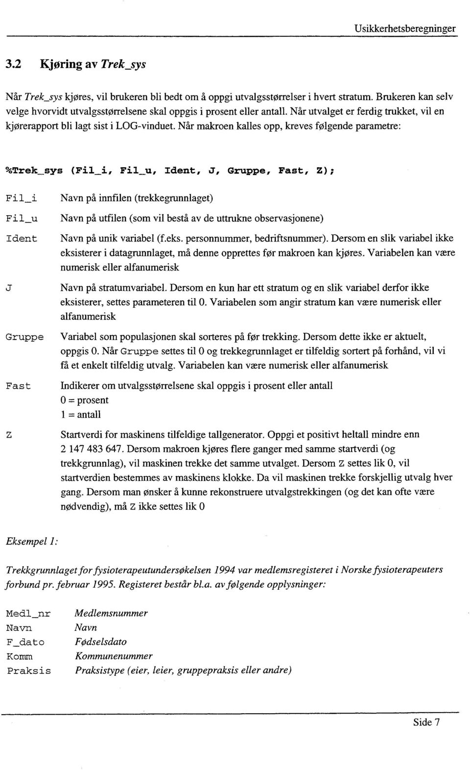 Når makroen kalles opp, kreves følgende parametre: %Trek_sys (Fil_i, Fil_u, Ident, J, Gruppe, Fast, Z); Fil_i Navn på innfilen (trekkegrunnlaget) Fi 1_uNavn på utfilen (som vil bestå av de uttrukne