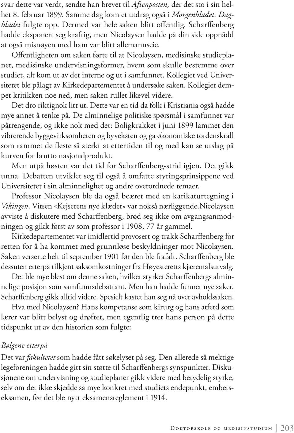 Offentligheten om saken førte til at Nicolaysen, medisinske studieplaner, medisinske undervisningsformer, hvem som skulle bestemme over studiet, alt kom ut av det interne og ut i samfunnet.