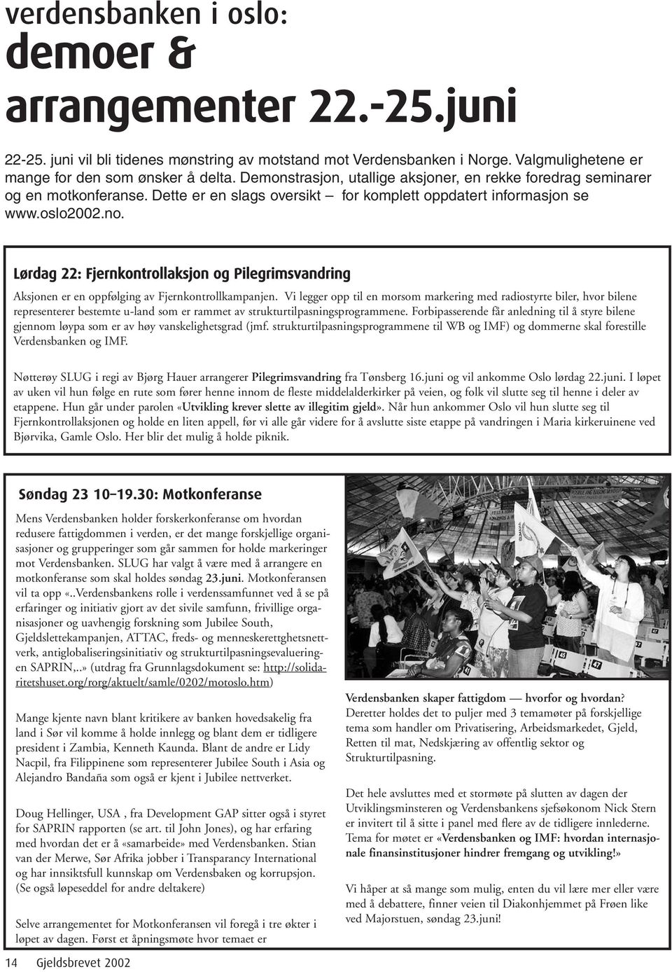 Lørdag 22: Fjernkontrollaksjon og Pilegrimsvandring Aksjonen er en oppfølging av Fjernkontrollkampanjen.