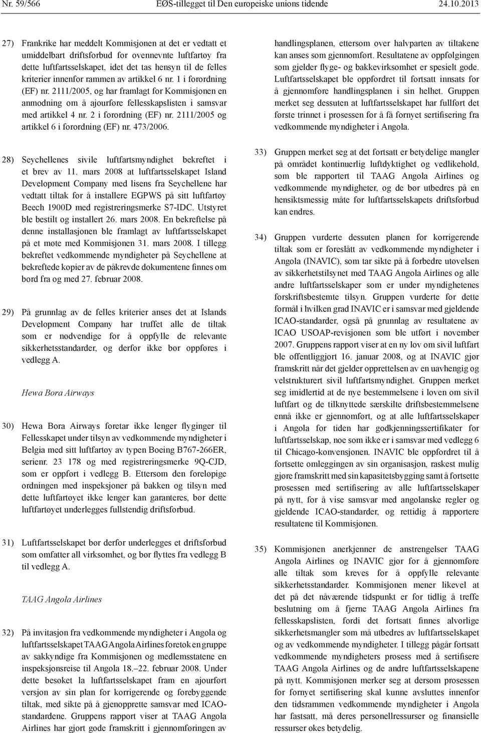 rammen av artikkel 6 nr. 1 i forordning (EF) nr. 2111/2005, og har framlagt for Kommisjonen en anmodning om å ajourføre fellesskapslisten i samsvar med artikkel 4 nr. 2 i forordning (EF) nr.