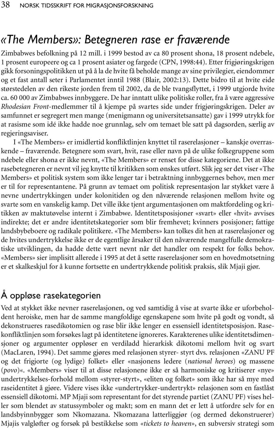 Etter frigjøringskrigen gikk forsoningspolitikken ut på å la de hvite få beholde mange av sine privilegier, eiendommer og et fast antall seter i Parlamentet inntil 1988 (Blair, 2002:13).