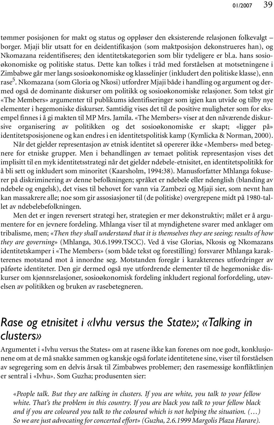 Dette kan tolkes i tråd med forståelsen at motsetningene i Zimbabwe går mer langs sosioøkonomiske og klasselinjer (inkludert den politiske klasse), enn rase 5.