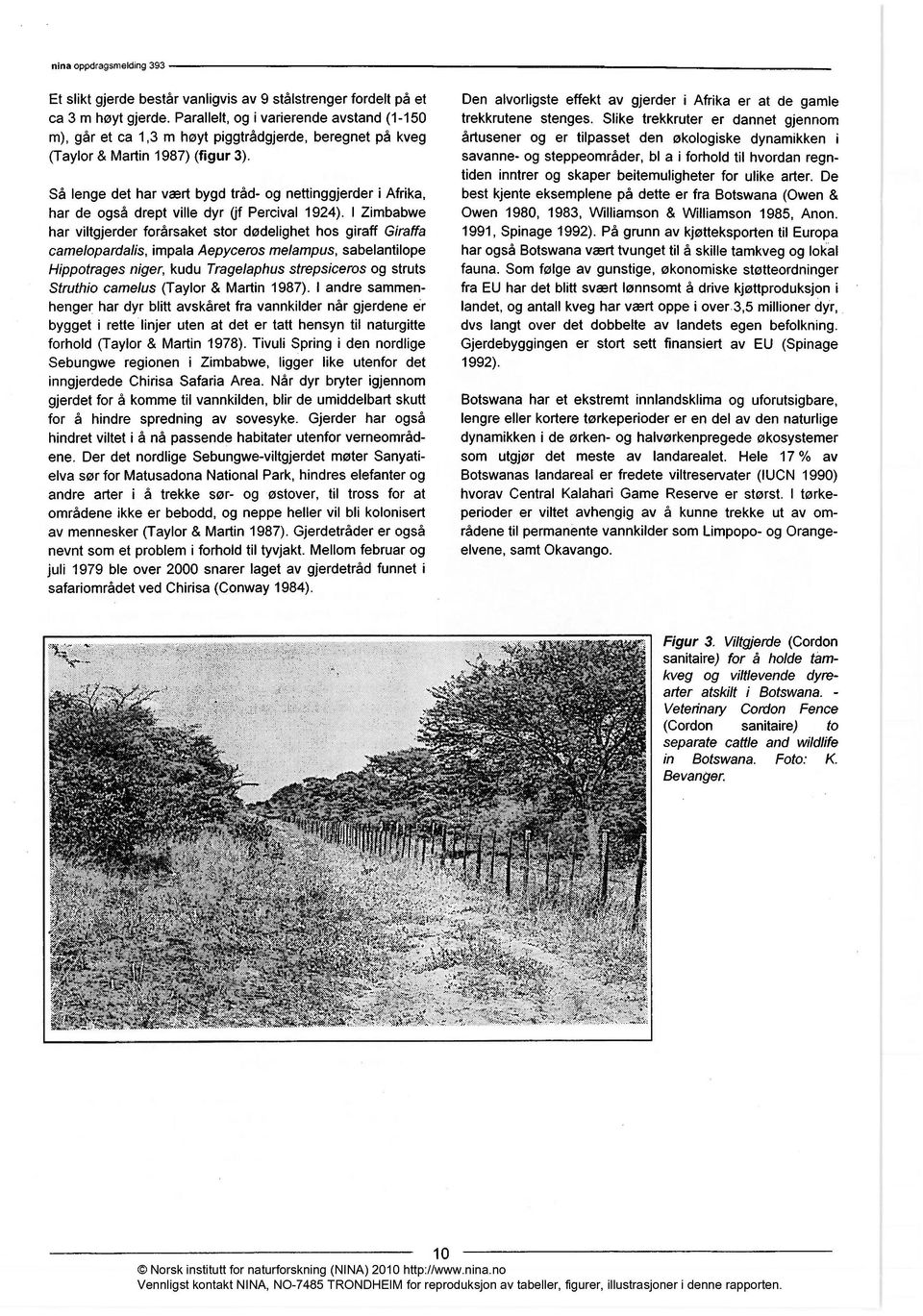 Så lenge det har vært bygd tråd- og nettinggjerder i Afrika, har de også drept ville dyr (jf Percival 1924).