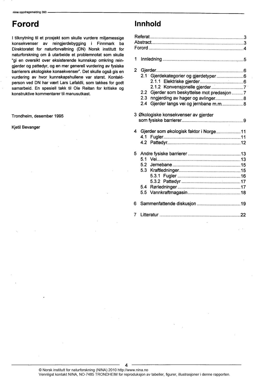 Det skulle også gis en vurdering av hvor kunnskapshullene var størst. Kontaktperson ved DN har vært Lars Løfaldli, som takkes for godt samarbeid.