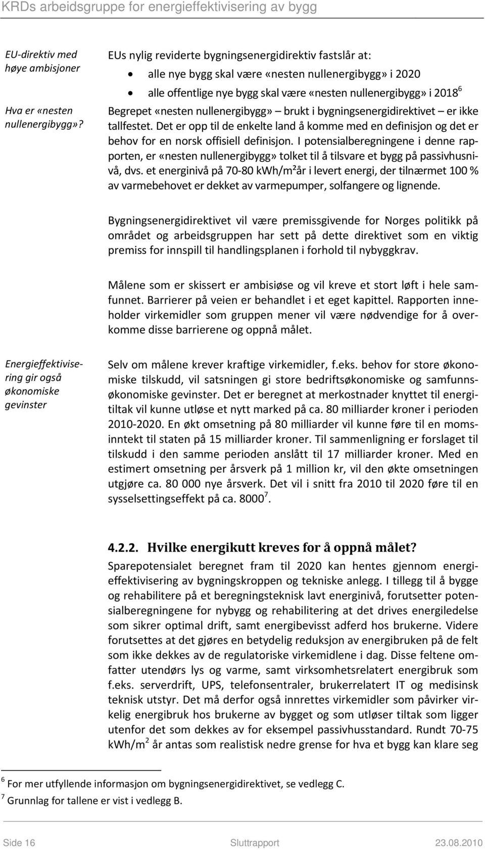 nullenergibygg» brukt i bygningsenergidirektivet er ikke tallfestet. Det er opp til de enkelte land å komme med en definisjon og det er behov for en norsk offisiell definisjon.