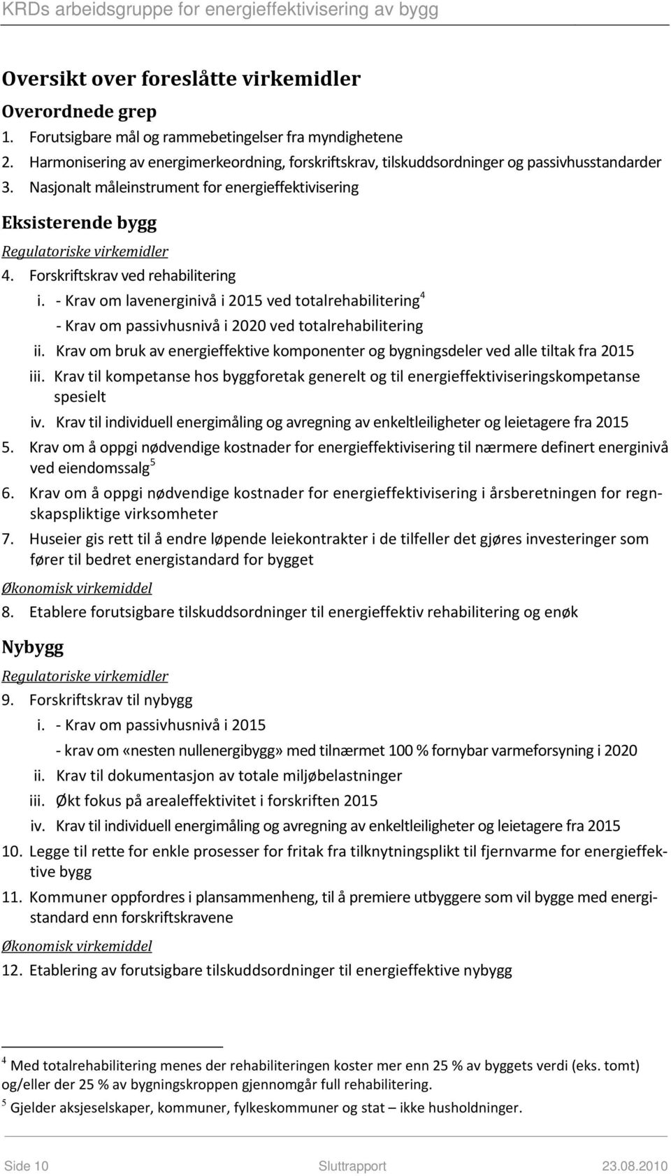 Forskriftskrav ved rehabilitering i. Krav om lavenerginivå i 2015 ved totalrehabilitering 4 Krav om passivhusnivå i 2020 ved totalrehabilitering ii.