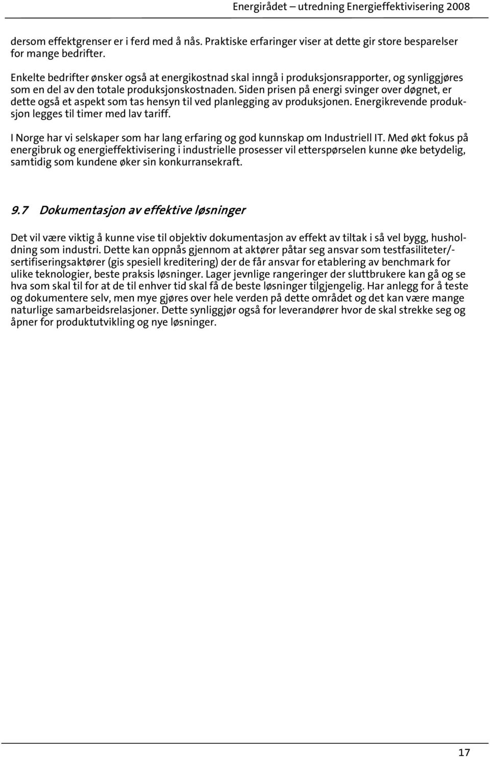 Siden prisen på energi svinger over døgnet, er dette også et aspekt som tas hensyn til ved planlegging av produksjonen. Energikrevende produksjon legges til timer med lav tariff.