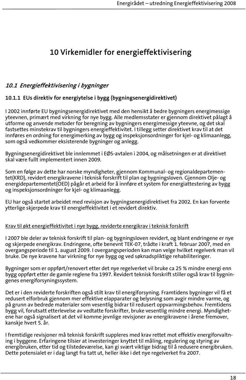 Alle medlemsstater er gjennom direktivet pålagt å utforme og anvende metoder for beregning av bygningers energimessige yteevne, og det skal fastsettes minstekrav til bygningers energieffektivitet.