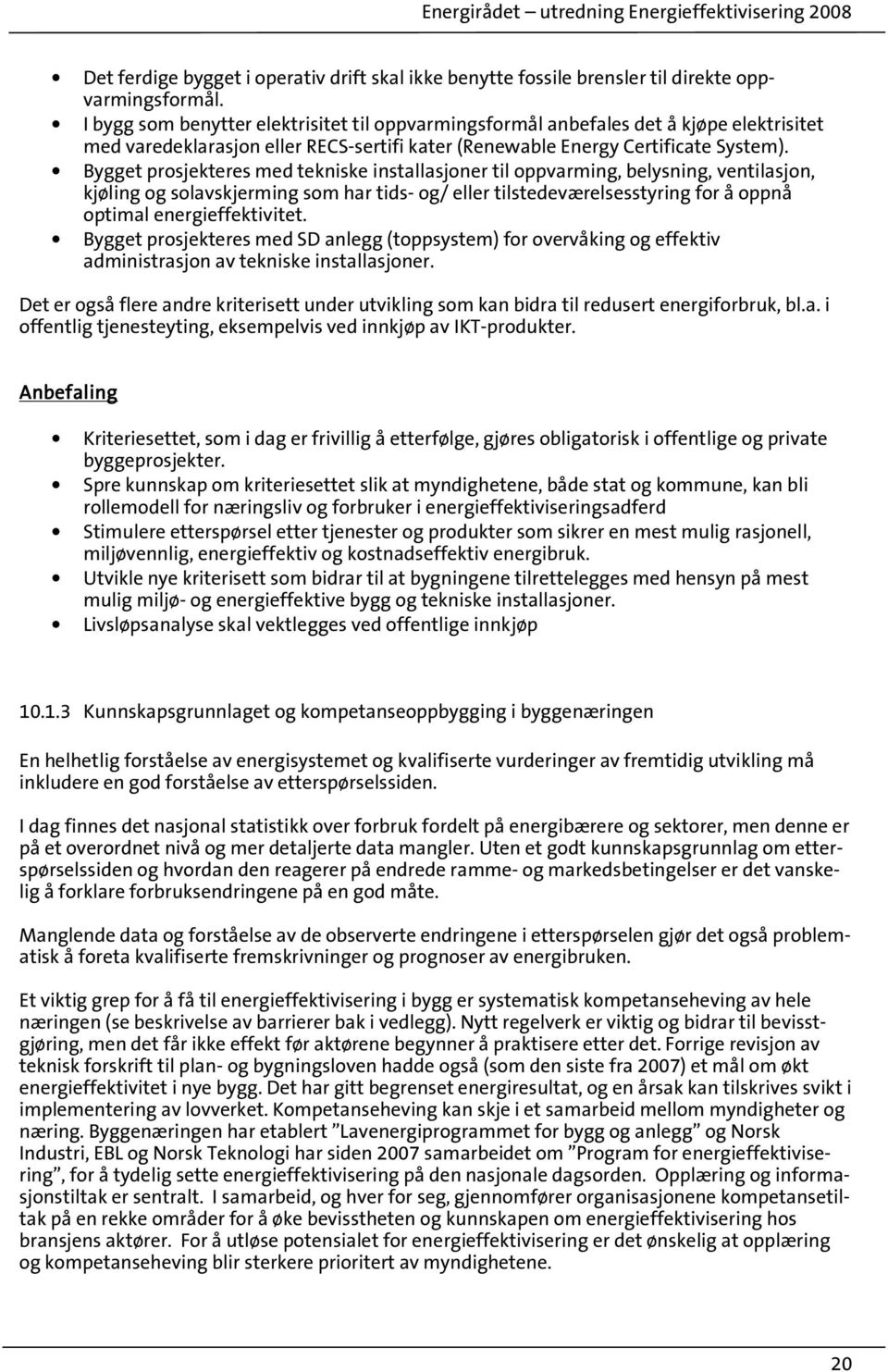 Bygget prosjekteres med tekniske installasjoner til oppvarming, belysning, ventilasjon, kjøling og solavskjerming som har tids- og/ eller tilstedeværelsesstyring for å oppnå optimal